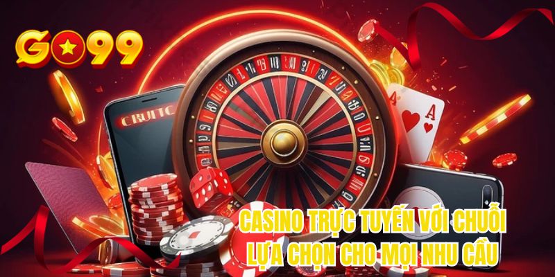 Casino trực tuyến với chuỗi lựa chọn cho mọi nhu cầu