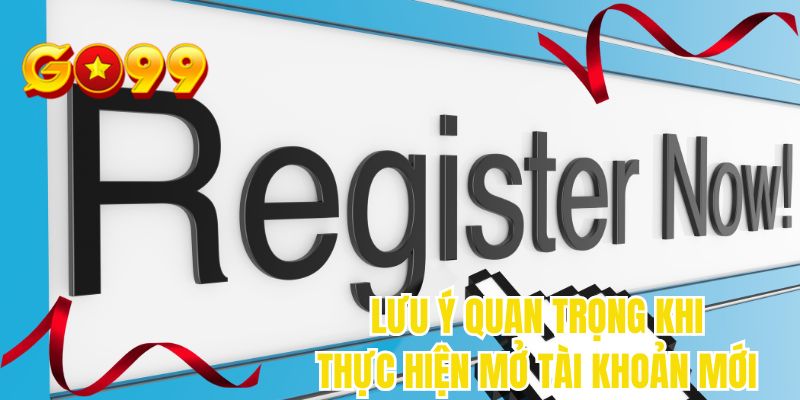Lưu ý quan trọng khi thực hiện mở tài khoản mới