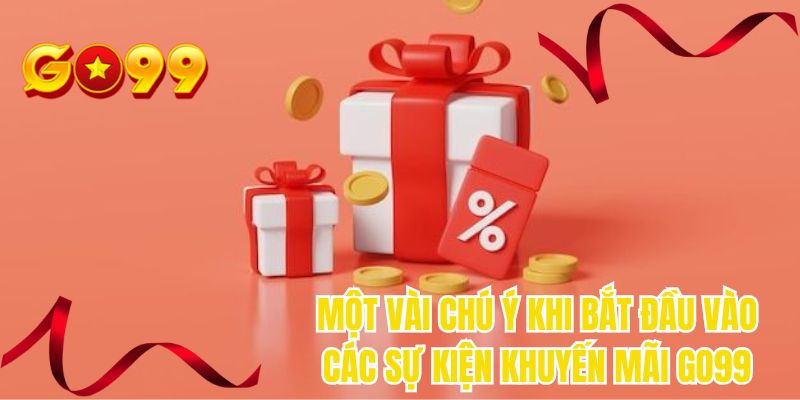 Một vài chú ý khi bắt đầu vào các sự kiện khuyến mãi GO99