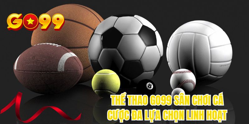 Thể thao GO99 sân chơi cá cược đa lựa chọn linh hoạt